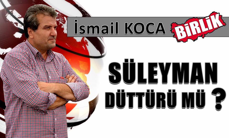 SÜLEYMAN DÜTTÜRÜ MÜ?