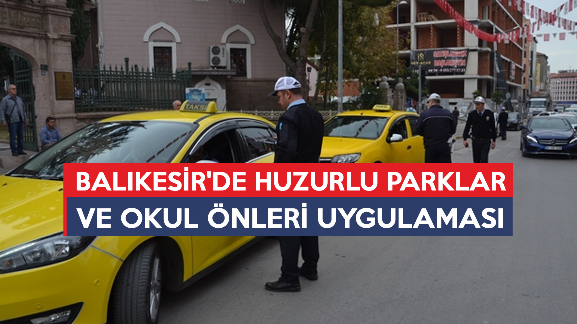 BALIKESİR’DE HUZURLU PARKLAR VE OKUL ÖNLERİ UYGULAMASI