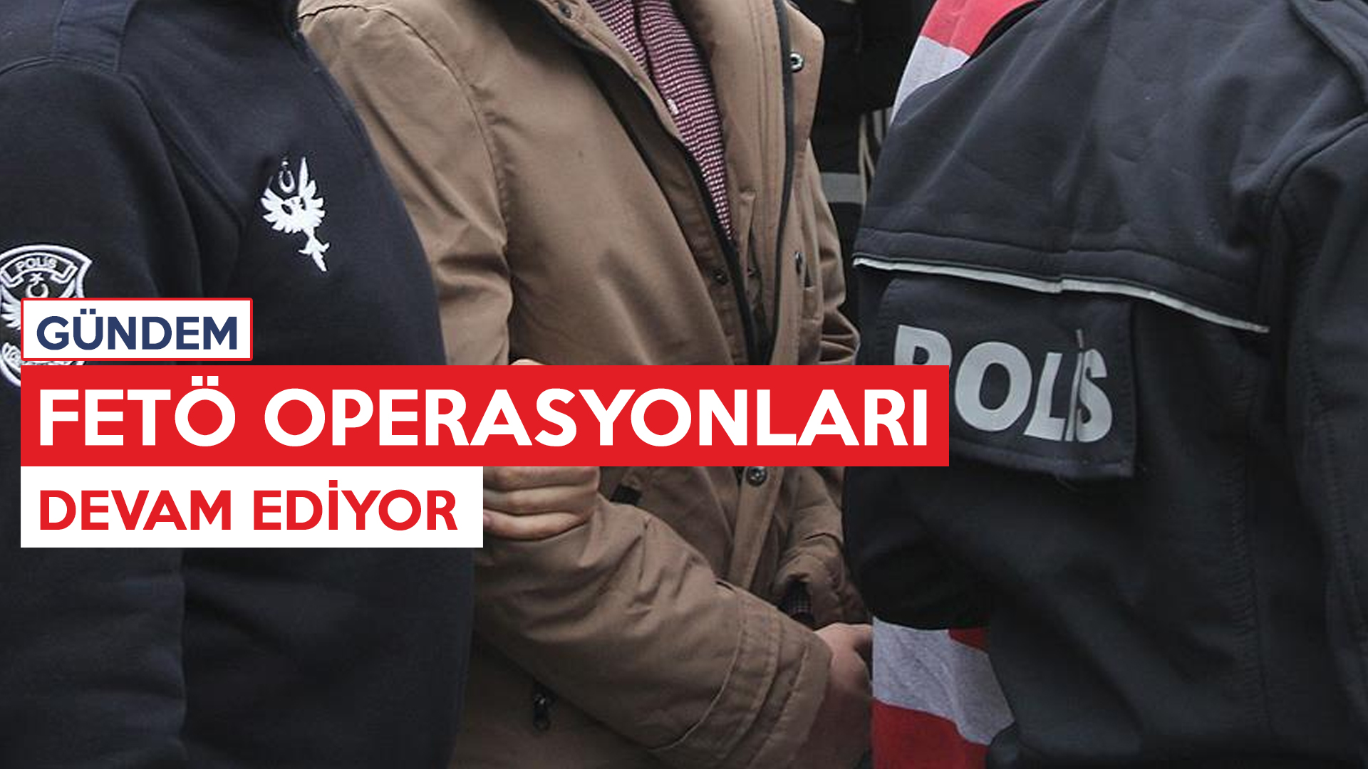 FETÖ OPERASYONLARI DEVAM EDİYOR