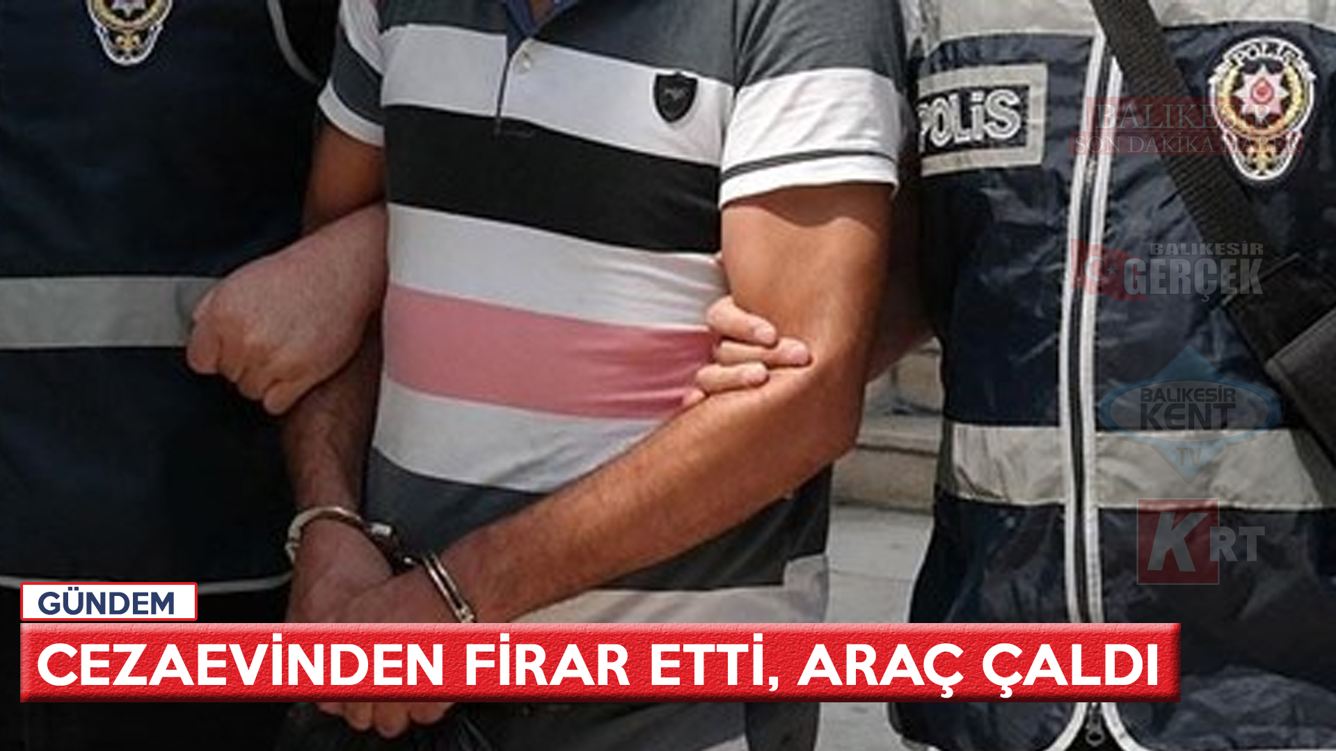 CEZAEVİNDEN FİRAR ETTİ, ARAÇ ÇALDI