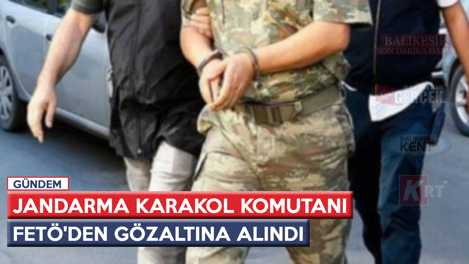 GÜNDEM JANDARMA KARAKOL KOMUTANI FETÖ’DEN GÖZALTINA ALINDI