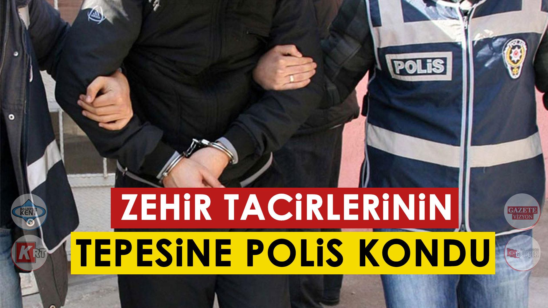 ZEHİR TACİRLERİNİN TEPESİNE POLİS KONDU