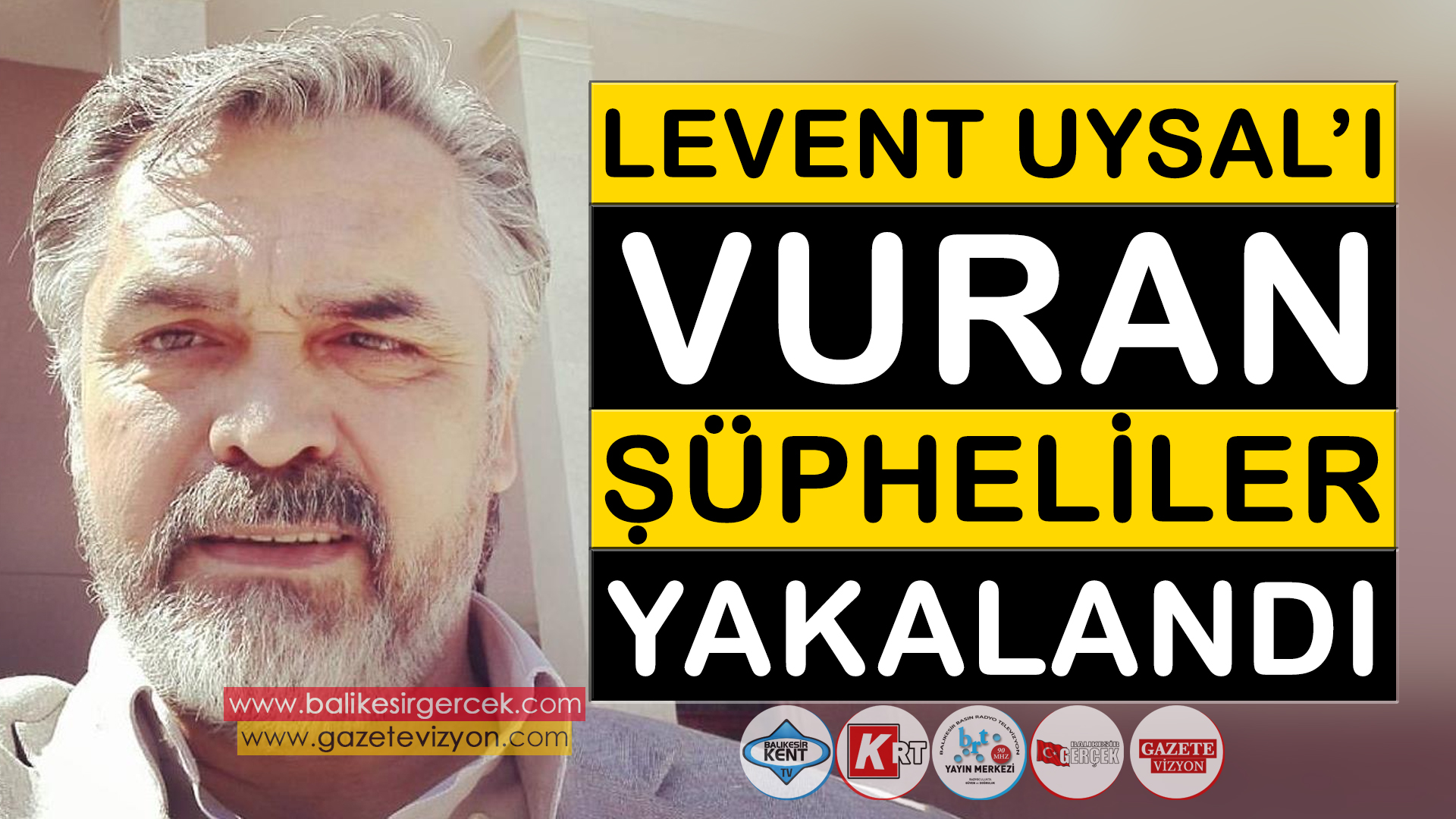 GAZETECİ LEVENT UYSAL’I VURAN ŞÜPHELİLER YAKALANDI