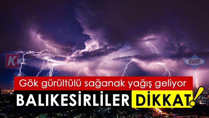BALIKESİR’DE KUVVETLİ GÖK GÜRÜLTÜLÜ SAĞANAK YAĞIŞLARA DİKKAT!