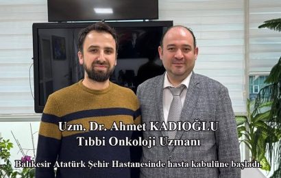 Tıbbi Onkoloji Uzmanı Dr. Ahmet Kadioğlu, Balıkesir Atatürk Şehir Hastanesi’nde Hasta Kabulüne Başladı